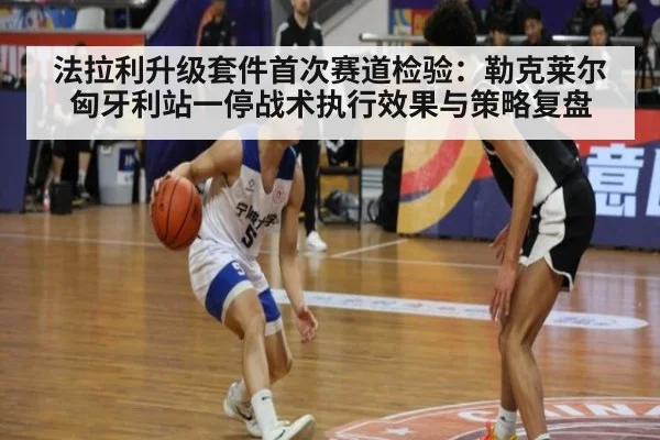 法拉利升级套件首次赛道检验:勒克莱尔匈牙利站一停战术执行效果与策略复盘